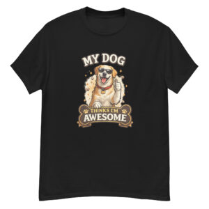 My Dog Thinks I’m Awesome – Funny Dog Lover T-Shirt