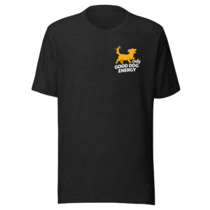Only Good Dog Energy Unisex T-Shirt